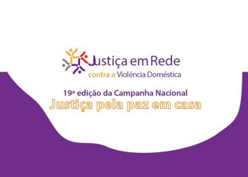 19ª edição da Campanha Nacional Justiça Pela Paz em Casa Tema: O que a neurociência tem a nos ensinar – trauma no contexto da violência doméstica e familiar