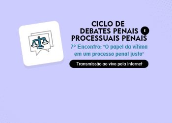 Ciclo de debates penais e processuais penais – 7º Encontro: “O papel da vítima em um processo penal justo’’