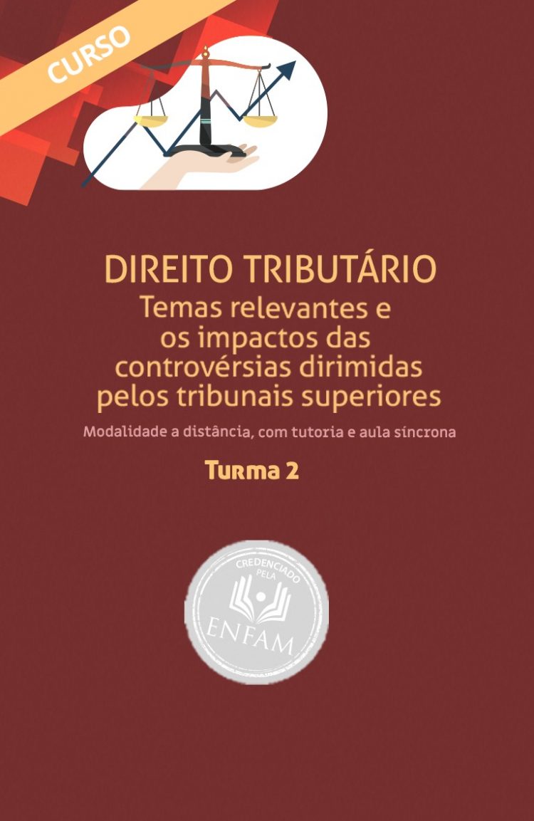 Curso Direito Tributário: temas relevantes e os impactos das controvérsias dirimidas pelos tribunais superiores – turma 2