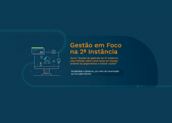 Gestão em Foco na 2ª Instância – Tema: “Gestão de gabinete de 2ª instância: uma reflexão sobre como atuar em equipe, acelerar os julgamentos e reduzir custos”