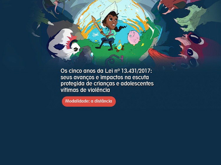 Webinário “Os cinco anos da Lei nº 13.431/2017: seus avanços e impactos na escuta protegida de crianças e adolescentes vítimas de violência”