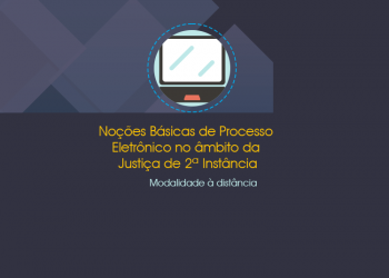 Curso “Noções Básicas de Processo Eletrônico no Âmbito da Justiça de 2ª Instância”