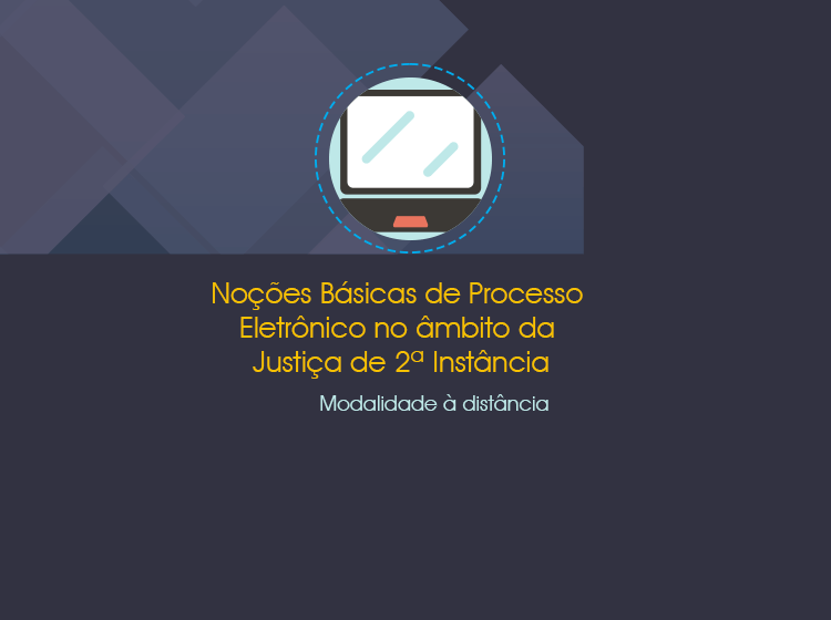Curso “Noções Básicas de Processo Eletrônico no Âmbito da Justiça de 2ª Instância”