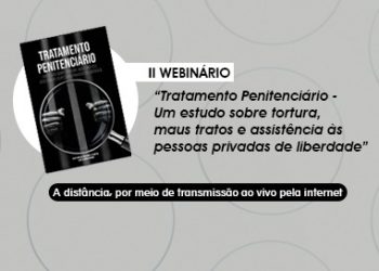 II Webinário “Tratamento Penitenciário – Um estudo sobre tortura, maus tratos e assistência às pessoas privadas de liberdade”