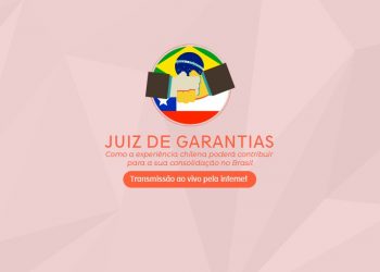 Juiz de Garantias: como a experiência chilena poderá contribuir para a sua consolidação no Brasil
