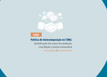 Curso Política de Autocomposição no TJMG: Identificação de casos de mediação, conciliação e justiça restaurativa