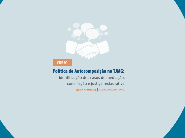 Curso Política de Autocomposição no TJMG: Identificação de casos de mediação, conciliação e justiça restaurativa