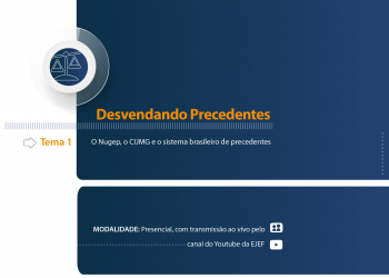 Curso Desvendando Precedentes – Tema 1: o Nugep, o CIJMG e o sistema brasileiro de precedentes