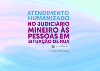 CURSO “Atendimento humanizado no judiciário mineiro às pessoas em situação de rua” – Turma 02/2023