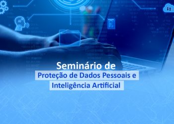 Seminário de Proteção de Dados Pessoais e Inteligência Artificial
