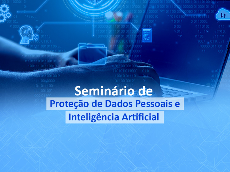 Seminário de Proteção de Dados Pessoais e Inteligência Artificial