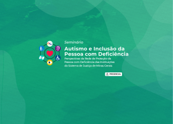 Seminário: Autismo e Inclusão da Pessoa com Deficiência – Perspectivas da Rede de Proteção da Pessoa com Deficiência das Instituições do Sistema de Justiça de Minas Gerais
