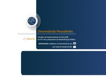 Curso Desvendando Precedentes – Tema 22: Desafios de implementação do Tema 698 do STF sob a perspectiva da Administração Pública