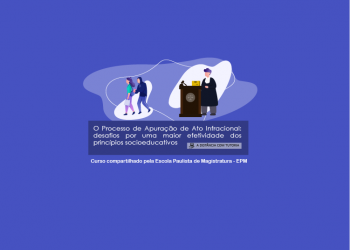 O Processo de Apuração de Ato Infracional: desafios por uma maior efetividade dos princípios socioeducativos – Turma 3