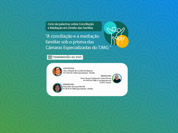 Ciclo de Palestras de Conciliação e Mediação em Direito das Famílias – A conciliação e a mediação familiar sob o prisma das Câmaras Especializadas do TJMG