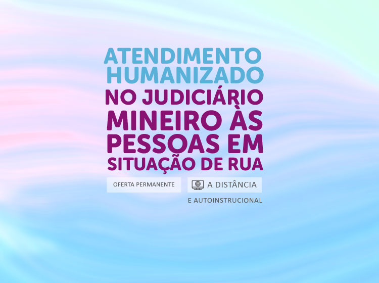Atendimento humanizado no judiciário mineiro às pessoas em situação de rua – Oferta Permanente – Turma 3
