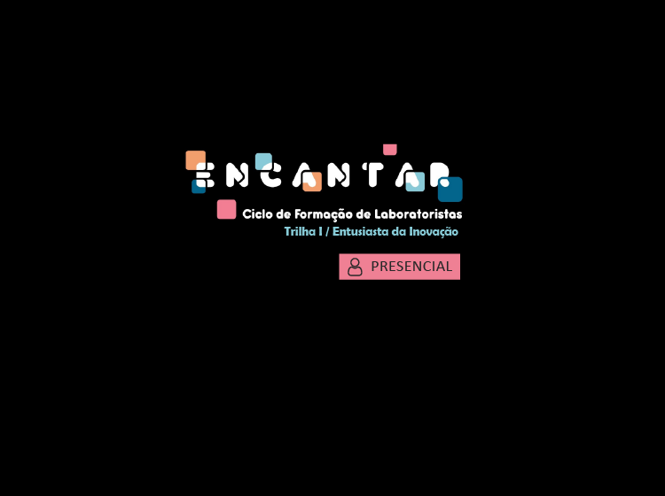 Formação de laboratoristas ENCANTAR: Trilha I: Entusiasta da Inovação