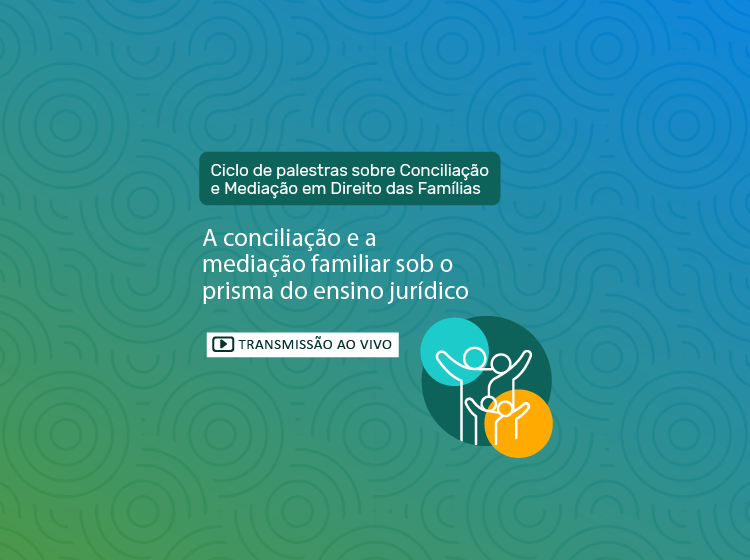 6º Ciclo de Palestras de Conciliação e Mediação em Direito das Famílias – Tema: A conciliação e a mediação familiar sob o prisma do ensino jurídico