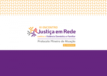 III Encontro Justiça em Rede contra a violência doméstica e familiar – Protocolo Mineiro de Atuação