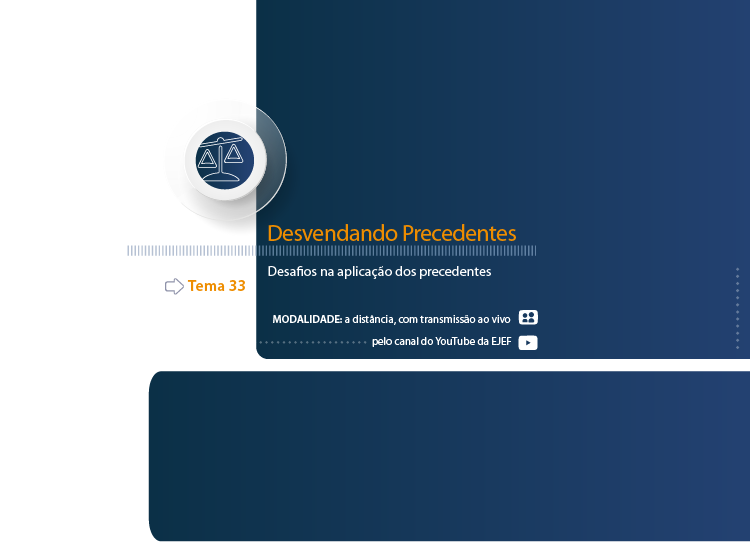 Curso Desvendando Precedentes Tema 33: “Desafios na aplicação dos precedentes”