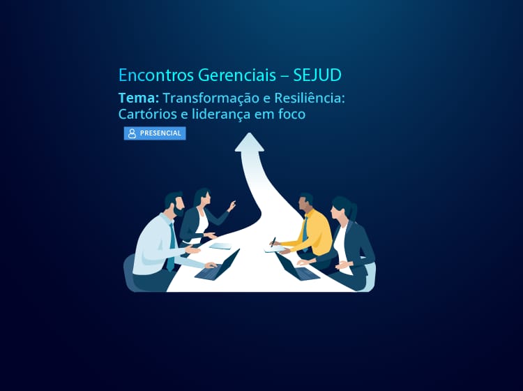 Encontros gerenciais – SEJUD Tema: Transformação e Resiliência: Cartórios e liderança em foco