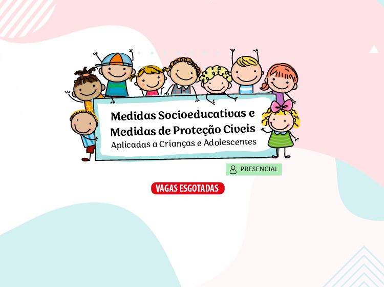 Curso Medidas Socioeducativas e Medidas de Proteção Cíveis Aplicadas a Crianças e Adolescentes – Turma 1/2024