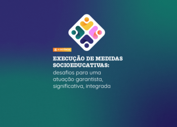 Execução de medidas socioeducativas: desafios para uma atuação garantista, significativa, integrada – Turma 1/2024