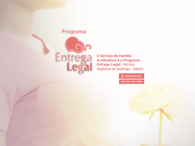 O Serviço de Família Acolhedora e o Programa Entrega Legal – Núcleo Regional de Ipatinga – Itabira