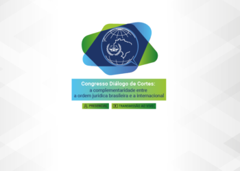 Congresso Diálogo de Cortes: a complementaridade entre a ordem jurídica brasileira e a internacional