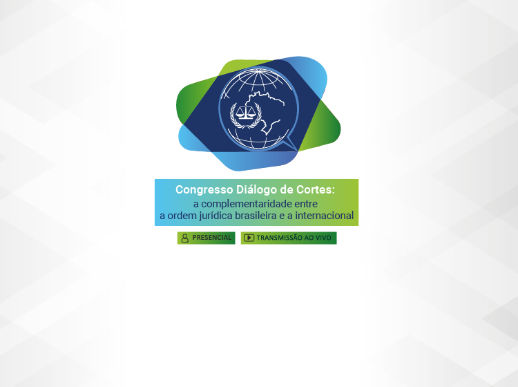 Congresso Diálogo de Cortes: a complementaridade entre a ordem jurídica brasileira e a internacional
