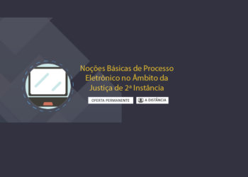 Curso Noções Básicas de Processo Eletrônico no âmbito da Justiça de 2ª Instância – Turma 01/2024