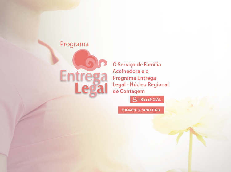 O Serviço de Família Acolhedora e o Programa Entrega Legal – Núcleo Regional de Contagem – Santa Luzia