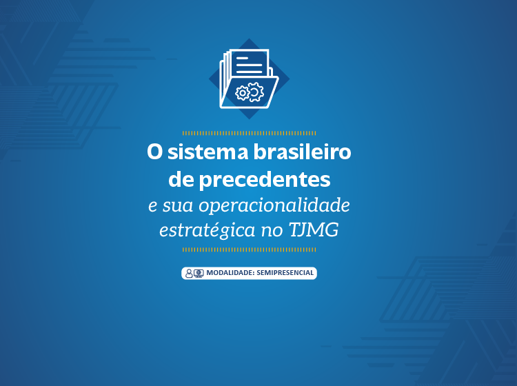 Curso “O sistema brasileiro de precedentes e sua operacionalidade estratégica no TJMG – Turma 2/2024″