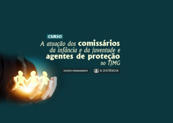 A Atuação dos Comissários da Infância e da Juventude e dos Agentes de Proteção no TJMG – Turma 1/2025