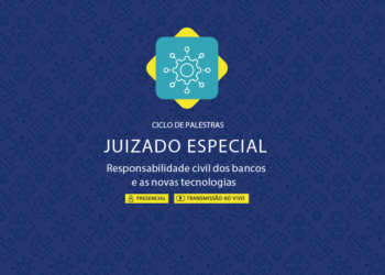 Ciclo de Palestras – Juizado Especial: Responsabilidade civil dos bancos e as novas tecnologias