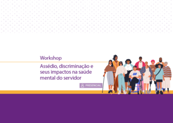 Workshop – Assédio, discriminação e seus impactos na saúde mental do servidor
