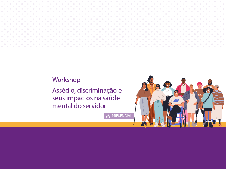 Workshop – Assédio, discriminação e seus impactos na saúde mental do servidor